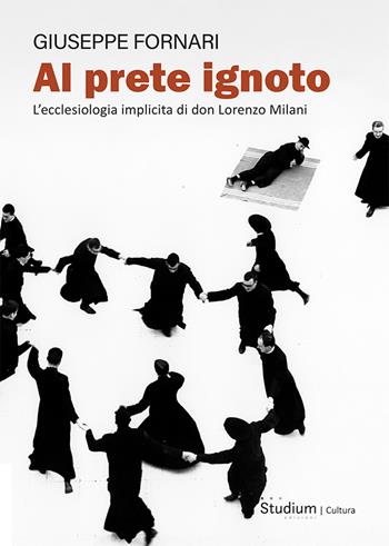 Al prete ignoto. L’ecclesiologia implicita di don Lorenzo Milani - Giuseppe Fornari - Libro Studium 2023, La cultura | Libraccio.it