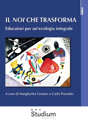 Il noi che trasforma. Educatori per un’ecologia integrale - Presotto - Libro Studium 2023, La cultura | Libraccio.it