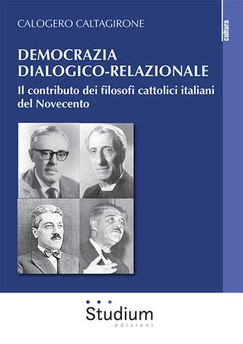 Democrazia dialogico-relazionale. Il contributo dei filosofi cattolici italiani del Novecento - Calogero Caltagirone - Libro Studium 2024, La cultura | Libraccio.it
