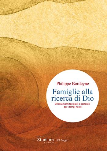 Famiglie alla ricerca di Dio. Orientamenti teologici e pastorali per i tempi nuovi - Philippe Bordeyne - Libro Studium 2023, Istituto Giovanni Paolo II | Libraccio.it