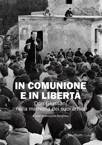 In comunione e in libertà. Don Giussani nella memoria dei suoi amici  - Libro Studium 2023, La cultura | Libraccio.it