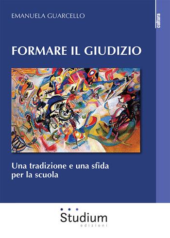 Formare il giudizio. Una tradizione e una sfida per la scuola - Emanuela Guarcello - Libro Studium 2023, La cultura | Libraccio.it
