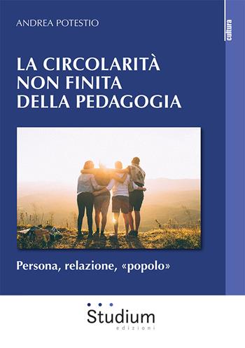 Circolarità non finita della pedagogia. Persona, relazione, «popolo» - Andrea Potestio - Libro Studium 2023, La cultura | Libraccio.it