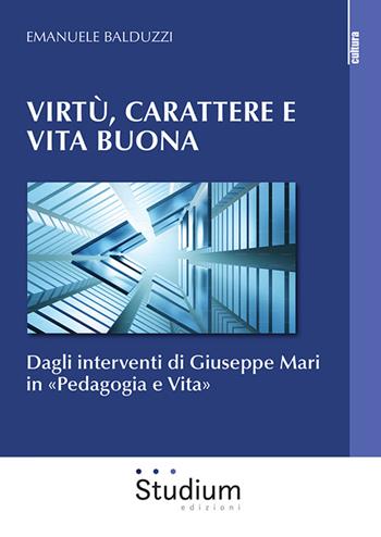 Virtù, carattere e vita buona. Dagli interventi di Giuseppe Mari in «Pedagogia e Vita» - Emanuele Balduzzi - Libro Studium 2024, La cultura | Libraccio.it