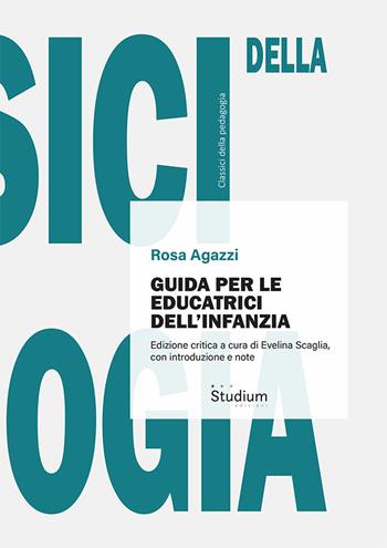 Guida per le educatrici dell'infanzia - Rosa Agazzi - Libro Studium 2024, Classici della pedagogia | Libraccio.it