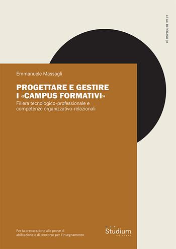 Progettare e gestire i «Campus formativi». Filiera tecnologico-professionale e competenze organizzativo-relazionali - Emmanuele Massagli - Libro Studium 2024, Le ali di Pegaso | Libraccio.it