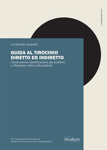 Guida al tirocinio diretto e indiretto. Osservazione, identificazione dei problemi e riflessione critica sulle pratiche - Lia Daniela Sasanelli - Libro Studium 2024, Le ali di Pegaso | Libraccio.it