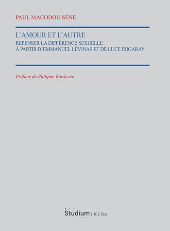 L'Amour et l'autre. Repenser la différence sexuelle à partir d'Emmauel Lévinas et de Luce Irigaray - Paul Macodou Sène - Libro Studium 2024, Istituto Giovanni Paolo II. Tesi | Libraccio.it