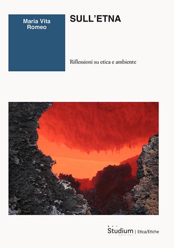 Sull'Etna. Riflessioni su etica e ambiente - Maria Vita Romeo - Libro Studium 2024, La cultura | Libraccio.it