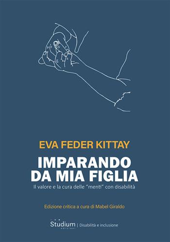 Imparando da mia figlia. Il valore e la cura delle «menti» con disabilità - Eva Feder Kittay - Libro Studium 2026, Disabilità e inclusione | Libraccio.it