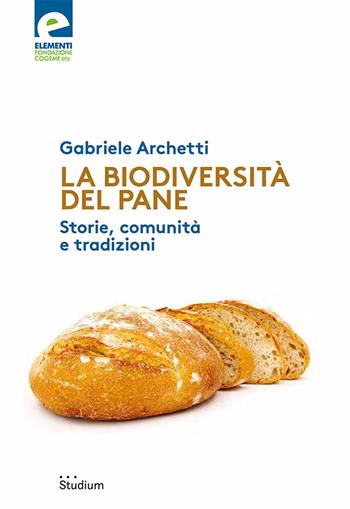 La biodiversità del pane. Storie, comunità e tradizioni - Gabriele Archetti - Libro Studium 2025, Fuori collana | Libraccio.it