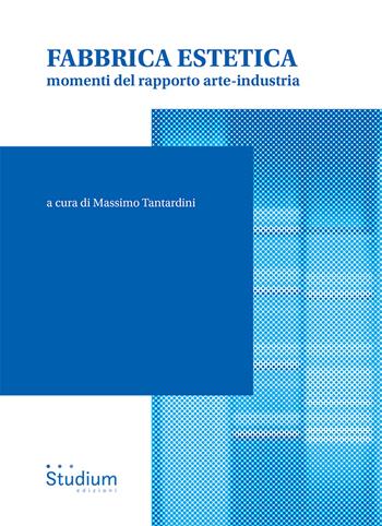 Fabbrica estetica. Momenti del rapporto arte-industria  - Libro Studium 2024, Fuori collana | Libraccio.it