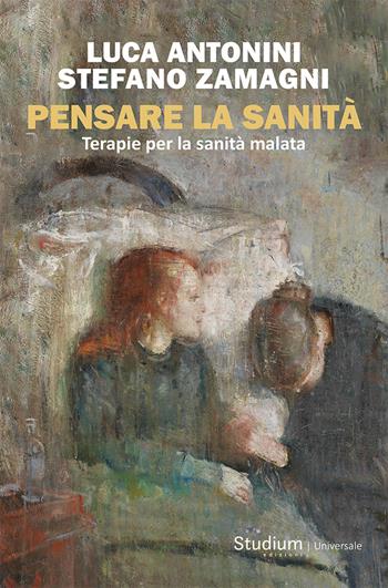 Pensare la sanità. Terapie per la sanità malata - Luca Antonini, Stefano Zamagni - Libro Studium 2025, Universale | Libraccio.it