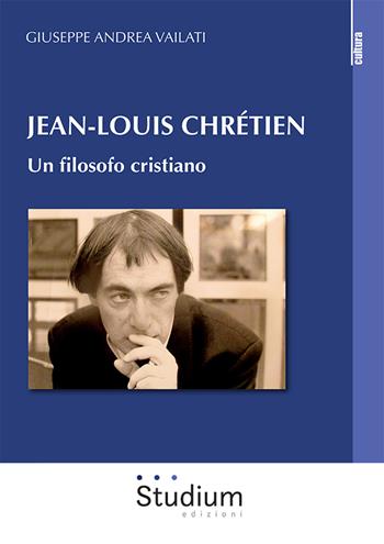 Jean-Louis Chrétien. Un filosofo cristiano - Giuseppe Andrea Vailati - Libro Studium 2025, Cultura | Libraccio.it