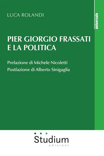 Pier Giorgio Frassati e la politica - Luca Rolandi - Libro Studium 2025, Universale | Libraccio.it