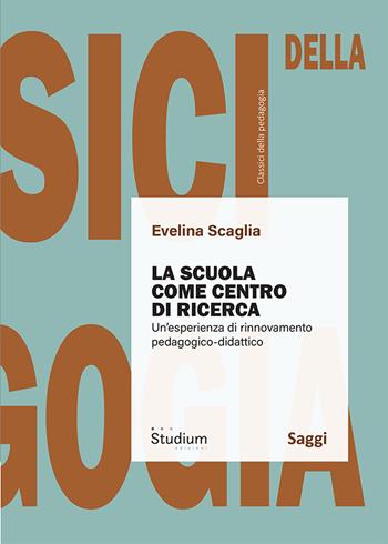 La scuola come centro di ricerca. Un'esperienza di rinnovamento pedagogico-didattico - Evelina Scaglia - Libro Studium 2025, Classici della pedagogia | Libraccio.it