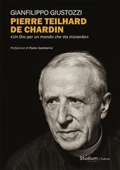 Pierre Teilhard de Chardin. «Un Dio per un mondo che sta iniziando»