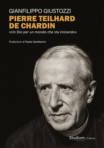 Pierre Teilhard de Chardin. «Un Dio per un mondo che sta iniziando» - Gianfilippo Giustozzi - Libro Studium 2025, Cultura. Nuova serie | Libraccio.it