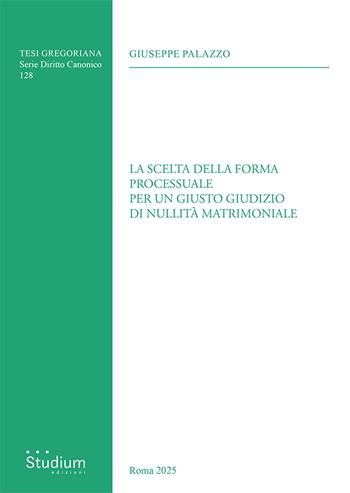 La scelta della forma processuale per un giusto giudizio di nullità matrimoniale - Giuseppe Palazzo - Libro Studium 2025, Tesi Gregoriana. Serie diritto canonico | Libraccio.it