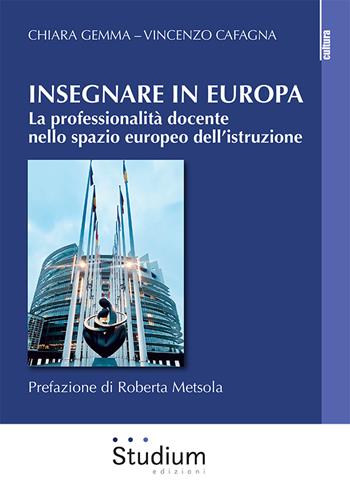 Insegnare in Europa. La professionalità docente nello spazio europeo dell’istruzione - Chiara Gemma, Vincenzo Cafagna - Libro Studium 2025, La cultura | Libraccio.it