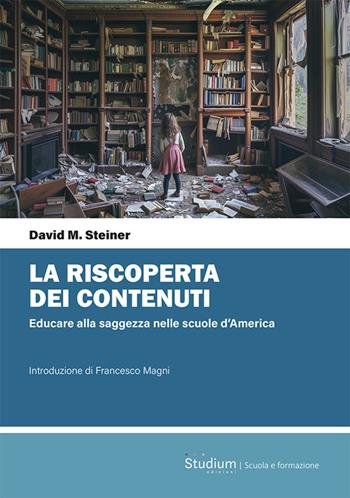 La riscoperta dei contenuti. Educare alla saggezza nelle scuole d’America - David Steiner - Libro Studium 2025, Cultura | Libraccio.it