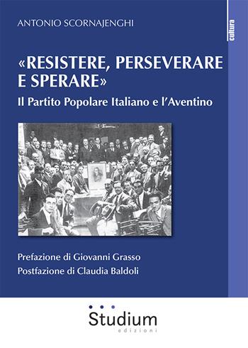 «Resistere, perseverare e sperare». Il Partito Popolare Italiano e l’Aventino - Antonio Scornajenghi - Libro Studium 2025, La cultura | Libraccio.it