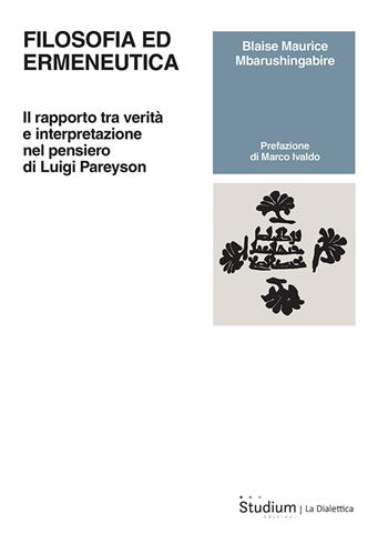 Filosofia ed ermeneutica. Il rapporto tra verità e interpretazione nel pensiero di Luigi Pareyson - Blaise Maurice Mbarushingabire - Libro Studium 2025, La dialettica | Libraccio.it