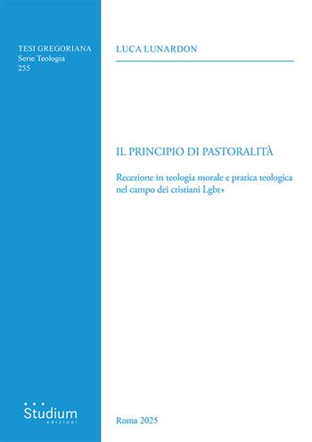 Il principio di pastoralità. Recezione in teologia morale e pratica teologica nel campo dei cristiani Lgbt+ - Luca Lunardon - Libro Studium 2025, Tesi Gregoriana. Serie teologia | Libraccio.it