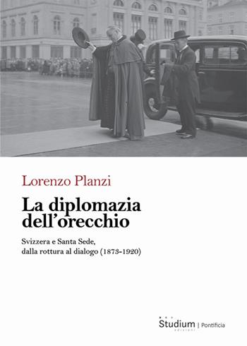 La diplomazia dell'orecchio. Svizzera e Santa Sede, dalla rottura al dialogo (1873-1920) - Lorenzo Planzi - Libro Studium 2025 | Libraccio.it