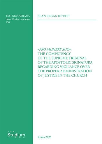 «Pro munere suo»: the competency of the supreme tribunal of the Apostolic Signatura regarding vigilance over the proper administration of justice in the Church - Sean Regan Dewitt - Libro Studium 2025, Tesi Gregoriana. Serie diritto canonico | Libraccio.it