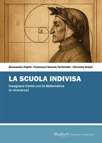 La scuola indivisa. Insegnare Dante con la matematica (e viceversa) - Alessandro Papini, Francesco Saverio Tortoriello, Vincenzo Vespri - Libro Studium 2026 | Libraccio.it