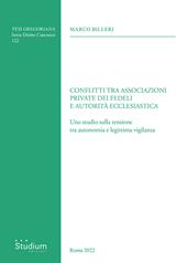 Conflitti tra associazioni private dei fedeli e autorità ecclesiastica. Uno studio sulla tensione tra autonomia e legittima vigilanza
