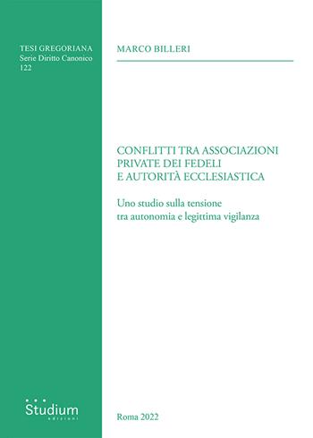 Conflitti tra associazioni private dei fedeli e autorità ecclesiastica. Uno studio sulla tensione tra autonomia e legittima vigilanza - Marco Billeri - Libro Studium 2026, Tesi Gregoriana. Serie diritto canonico | Libraccio.it