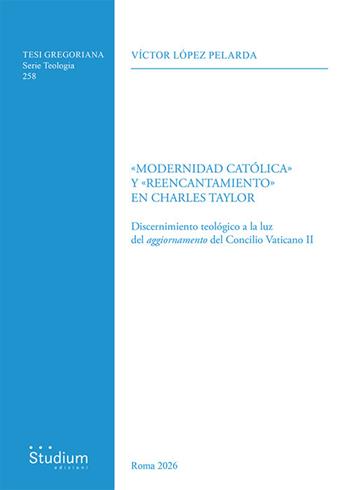 «Modernidad Católica» y «reencantamiento» en Charles Taylor. Discernimiento teológico a la luz del aggiornamento del Concilio Vaticano II - Víctor López Pelarda - Libro Studium 2026, Tesi Gregoriana. Serie teologia | Libraccio.it