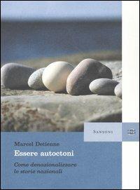 Essere autoctoni. Come denazionalizzare le storie nazionali - Marcel Detienne - Libro Sansoni 2004, Saggi | Libraccio.it