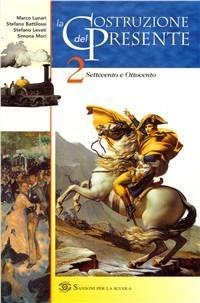 La costruzione del presente. Per le Scuole. Vol. 2 - Marco Lunari, Stefano Battilossi, Stefano Levati - Libro Sansoni 2005 | Libraccio.it