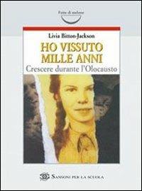 Ho vissuto mille anni. Crescere durante l'olocausto - Livia Bitton Jackson - Libro Sansoni | Libraccio.it