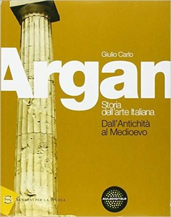 Storia dell'arte. Antichità e Medioevo. Per le Scuole superiori. Vol. 1 - Giulio C. Argan - Libro Sansoni 2015 | Libraccio.it
