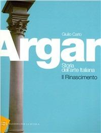 Storia dell'arte italiana. Il Rinascimento. Per le Scuole superiori - Giulio C. Argan - Libro Sansoni 2008 | Libraccio.it