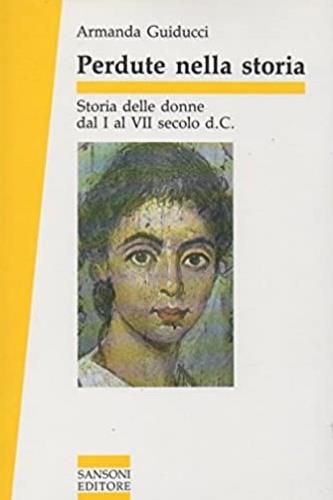 Perdute nella storia. Storia delle donne dal I al VI secolo d. C. - Armanda Guiducci - Libro Sansoni 1989, Saggi | Libraccio.it