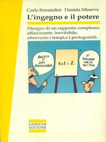 L'ingegno e il potere. Disegno di un rapporto complesso, affascinante, inevitabile, attraverso i tempi e i protagonisti - Carlo Bernardini, Daniela Minerva - Libro Sansoni 1992, Saggi | Libraccio.it