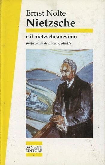 Nietzsche e il nietzscheanesimo - Ernst Nolte - Libro Sansoni 1992, Saggi | Libraccio.it