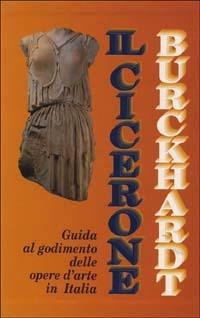 Il cicerone. Guida al godimento delle opere d'arte in Italia - Jacob Burckhardt - Libro Sansoni 1992, Biblioteca universale Sansoni | Libraccio.it