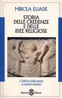 Storia delle credenze e delle idee religiose. Vol. 1: Dall'Età della pietra ai misteri eleusini - Mircea Eliade - Libro Sansoni 1996, Saggi | Libraccio.it
