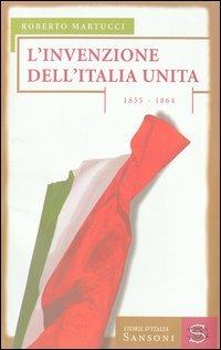 L'invenzione dell'Italia unita. 1855-1864 - Roberto Martucci - Libro Sansoni 1999, Storie d'Italia | Libraccio.it