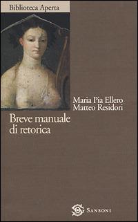 Breve manuale di retorica - Maria Pia Ellero, Matteo Residori - Libro Sansoni 2001, Biblioteca aperta Sansoni | Libraccio.it