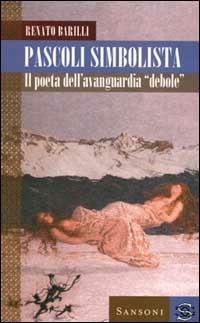 Pascoli simbolista. Il poeta dell'avanguardia «Debole» - Renato Barilli - Libro Sansoni 2000, Saggi | Libraccio.it