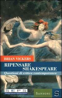 Ripensare Shakespeare. Questioni di critica contemporanea - Brian Vickers - Libro Sansoni 2001 | Libraccio.it