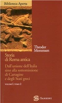 Storia di Roma antica. Vol. 1/2: Dall'Unione dell'italia sino alla sottomissione di Cartagine e degli Stati greci - Theodor Mommsen - Libro Sansoni 2001, Biblioteca aperta Sansoni | Libraccio.it