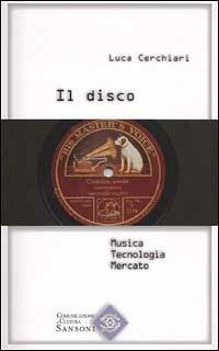 Il disco. Musica, tecnologia, mercato - Luca Cerchiari - Libro Sansoni 2001, Comunicazione e cultura | Libraccio.it